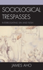 Sociological Trespasses : Interrogating Sin and Flesh - eBook