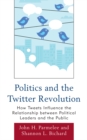 Politics and the Twitter Revolution : How Tweets Influence the Relationship between Political Leaders and the Public - eBook
