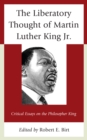The Liberatory Thought of Martin Luther King Jr. : Critical Essays on the Philosopher King - eBook