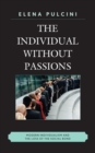 The Individual without Passions : Modern Individualism and the Loss of the Social Bond - Book