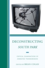 Deconstructing South Park : Critical Examinations of Animated Transgression - Book