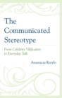 Communicated Stereotype : From Celebrity Vilification to Everyday Talk - eBook