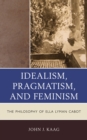 Idealism, Pragmatism, and Feminism : the Philosophy of Ella Lyman Cabot - Book