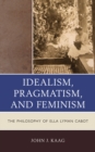 Idealism, Pragmatism, and Feminism : the Philosophy of Ella Lyman Cabot - eBook