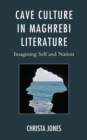 Cave Culture in Maghrebi Literature : Imagining Self and Nation - Book