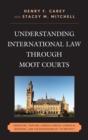 Understanding International Law through Moot Courts : Genocide, Torture, Habeas Corpus, Chemical Weapons, and the Responsibility to Protect - eBook