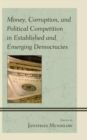 Money, Corruption, and Political Competition in Established and Emerging Democracies - Book