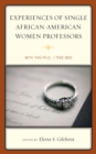 Experiences of Single African-American Women Professors : With this Ph.D., I Thee Wed - eBook