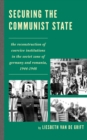 Securing the Communist State : The Reconstruction of Coercive Institutions in the Soviet Zone of Germany and Romania, 1944-1948 - eBook