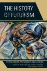 The History of Futurism : The Precursors, Protagonists, and Legacies - Book