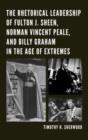 The Rhetorical Leadership of Fulton J. Sheen, Norman Vincent Peale, and Billy Graham in the Age of Extremes - Book