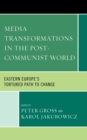 Media Transformations in the Post-Communist World : Eastern Europe's Tortured Path to Change - Book