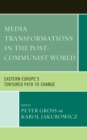 Media Transformations in the Post-Communist World : Eastern Europe's Tortured Path to Change - eBook