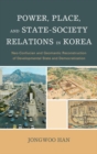 Power, Place, and State-Society Relations in Korea : Neo-Confucian and Geomantic Reconstruction of Developmental State and Democratization - eBook