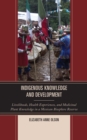 Indigenous Knowledge and Development : Livelihoods, Health Experiences, and Medicinal Plant Knowledge in a Mexican Biosphere Reserve - eBook