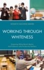 Working through Whiteness : Examining White Racial Identity and Profession with Pre-service Teachers - eBook