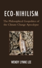 Eco-Nihilism : The Philosophical Geopolitics of the Climate Change Apocalypse - Book