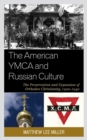 The American YMCA and Russian Culture : The Preservation and Expansion of Orthodox Christianity, 1900-1940 - Book