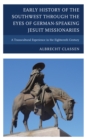 Early History of the Southwest Through the Eyes of German-speaking Jesuit Missionaries : A Transcultural Experience in the Eighteenth Century - Book