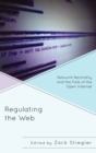 Regulating the Web : Network Neutrality and the Fate of the Open Internet - Book