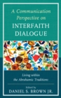 Communication Perspective on Interfaith Dialogue : Living Within the Abrahamic Traditions - eBook