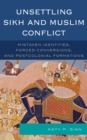 Unsettling Sikh and Muslim Conflict : Mistaken Identities, Forced Conversions, and Postcolonial Formations - Book