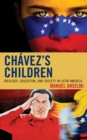 Chavez's Children : Ideology, Education, and Society in Latin America - eBook