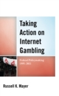 Taking Action on Internet Gambling : Federal Policymaking 1995-2011 - Book