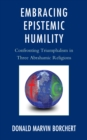 Embracing Epistemic Humility : Confronting Triumphalism in Three Abrahamic Religions - eBook