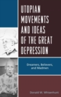 Utopian Movements and Ideas of the Great Depression : Dreamers, Believers, and Madmen - eBook