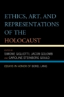 Ethics, Art, and Representations of the Holocaust : Essays in Honor of Berel Lang - Book