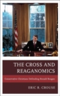 Cross and Reaganomics : Conservative Christians Defending Ronald Reagan - eBook