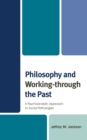 Philosophy and Working-through the Past : A Psychoanalytic Approach to Social Pathologies - Book