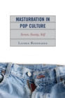 Masturbation in Pop Culture : Screen, Society, Self - eBook
