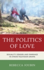Politics of Love : Sexuality, Gender, and Marriage in Syrian Television Drama - eBook