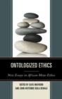 Ontologized Ethics : New Essays in African Meta-ethics - Book