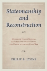 Statesmanship and Reconstruction : Moderate versus Radical Republicans on Restoring the Union after the Civil War - eBook