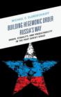 Building Hegemonic Order Russia's Way : Order, Stability, and Predictability in the Post-Soviet Space - Book