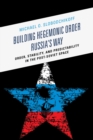 Building Hegemonic Order Russia's Way : Order, Stability, and Predictability in the Post-Soviet Space - eBook