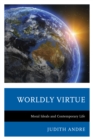 Worldly Virtue : Moral Ideals and Contemporary Life - Book