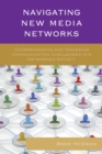 Navigating New Media Networks : Understanding and Managing Communication Challenges in a Networked Society - Book