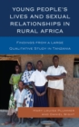 Young People's Lives and Sexual Relationships in Rural Africa : Findings from a Large Qualitative Study in Tanzania - Book