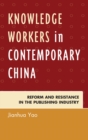 Knowledge Workers in Contemporary China : Reform and Resistance in the Publishing Industry - eBook