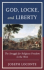 God, Locke, and Liberty : The Struggle for Religious Freedom in the West - Book