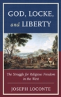 God, Locke, and Liberty : The Struggle for Religious Freedom in the West - eBook