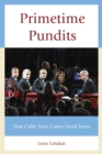 Primetime Pundits : How Cable News Covers Social Issues - eBook