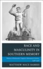 Race and Masculinity in Southern Memory : History of Richmond, Virginia's Monument Avenue, 1948-1996 - Book