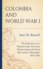 Colombia and World War I : The Experience of a Neutral Latin American Nation during the Great War and Its Aftermath, 1914-1921 - eBook