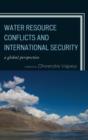 Water Resource Conflicts and International Security : A Global Perspective - Book