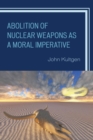 Abolition of Nuclear Weapons as a Moral Imperative - eBook